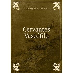 

Книга Cervantes Vascófilo. J. Apráiz y Sáenz del Burgo