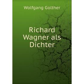 

Книга Richard Wagner als Dichter. Wolfgang Golther
