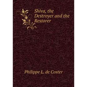 

Книга Shiva, the Destroyer and the Restorer. Philippe L. de Coster