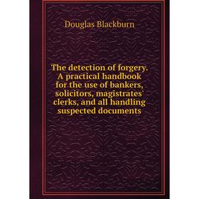 

Книга The detection of forgery. A practical handbook for the use of bankers, solicitors, magistrates' clerks, and all handling suspected d. Douglas B.