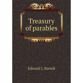 

Книга Treasury of parables. Edward J. Bartek