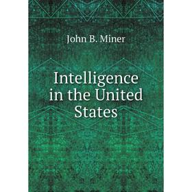 

Книга Intelligence in the United States. John B. Miner