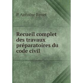 

Книга Recueil complet des travaux préparatoires du code civil. P. Antoine Fenet