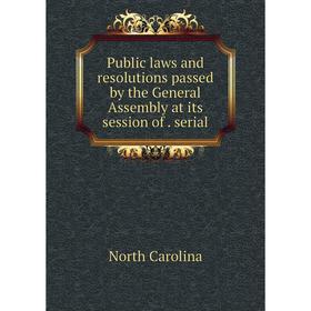 

Книга Public laws and resolutions passed by the General Assembly at its session of . serial. North Carolina