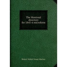 

Книга The Montreal directory for 1845 - 6 microform. Robert Walter Stuart Mackay