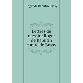 

Книга Lettres de messire Roger de Rabutin comte de Bussy