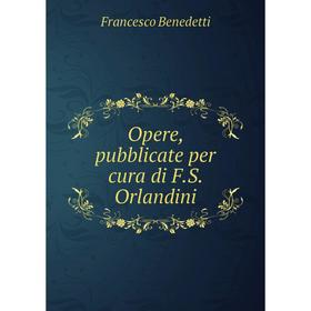 

Книга Opere, pubblicate per cura di FS Orlandini