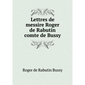 

Книга Lettres de messire Roger de Rabutin comte de Bussy