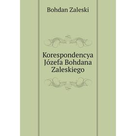 

Книга Korespondencya Józefa Bohdana Zaleskiego