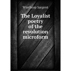 

Книга The Loyalist poetry of the revolution microform. Winthrop Sargent
