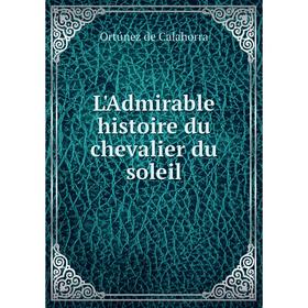 

Книга L'Admirable histoire du chevalier du soleil