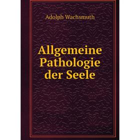 

Книга Allgemeine Pathologie der Seele. Adolph Wachsmuth