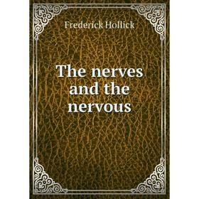 

Книга The nerves and the nervous. Frederick Hollick