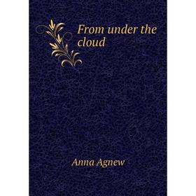 

Книга From under the cloud. Anna Agnew
