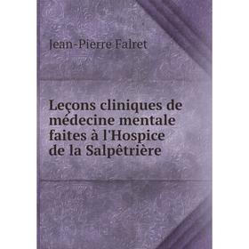 

Книга Leçons cliniques de médecine mentale faites à l'Hospice de la Salpêtrière