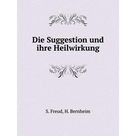 

Книга Die Suggestion und ihre Heilwirkung. S. Freud, H. Bernheim