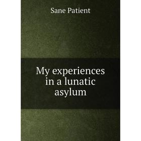 

Книга My experiences in a lunatic asylum