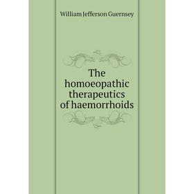 

Книга The homoeopathic therapeutics of haemorrhoids. William Jefferson Guernsey