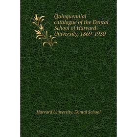 

Книга Quinquennial catalogue of the Dental School of Harvard University, 1869-1930. Harvard University. Dental School