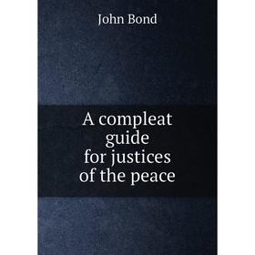 

Книга A compleat guide for justices of the peace. John Bond