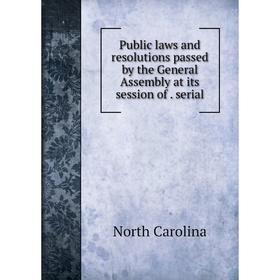 

Книга Public laws and resolutions passed by the General Assembly at its session of . serial. North Carolina