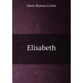 

Книга Elisabeth. Marie Risteau Cottin