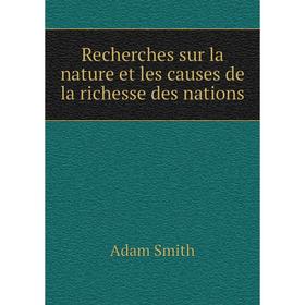 

Книга Recherches sur la nature et les causes de la richesse des nations. Adam Smith