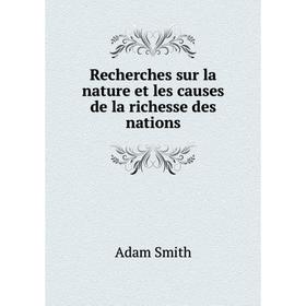 

Книга Recherches sur la nature et les causes de la richesse des nations. Adam Smith