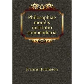 

Книга Philosophiae moralis institutio compendiaria. Francis Hutcheson