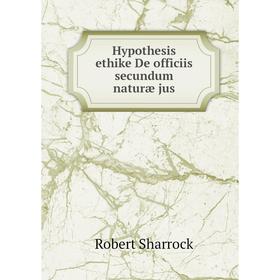 

Книга Hypothesis ethike De officiis secundum naturæ jus. Robert Sharrock