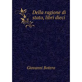 

Книга Della ragione di stato, libri dieci. Giovanni Botero