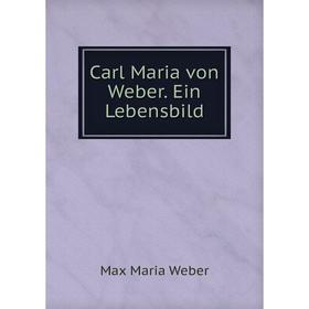

Книга Carl Maria von Weber. Ein Lebensbild. Max Maria Weber