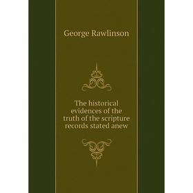

Книга The historical evidences of the truth of the scripture records stated anew. George Rawlinson