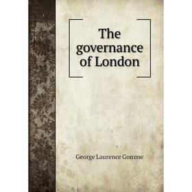 

Книга The governance of London. George Laurence Gomme