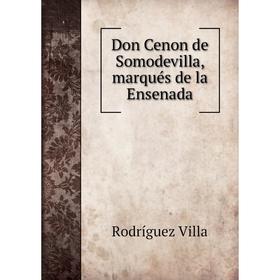 

Книга Don Cenon de Somodevilla, marqués de la Ensenada. Rodríguez Villa