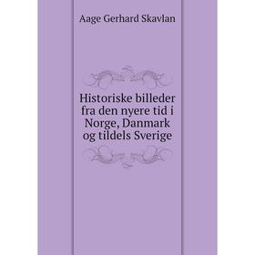 

Книга Historiske billeder fra den nyere tid i Norge, Danmark og tildels Sverige. Aage Gerhard Skavlan
