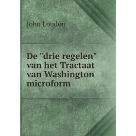 

Книга De drie regelen van het Tractaat van Washington microform. John Loudon