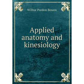 

Книга Applied anatomy and kinesiology. Wilbur Pardon Bowen