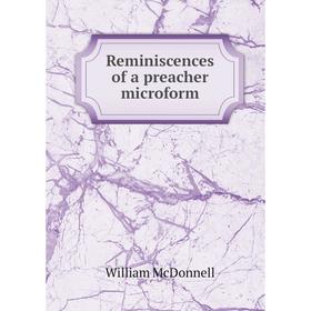 

Книга Reminiscences of a preacher microform. William McDonnell