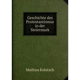 

Книга Geschichte des Protestantismus in der Steiermark. Mathias Robitsch