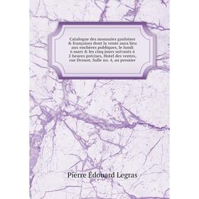 

Книга Catalogue des monnaies gauloises françaises dont la vente aura lieu aux enchères publiques, le lundi 6 mars … Pierre Édouard Legras