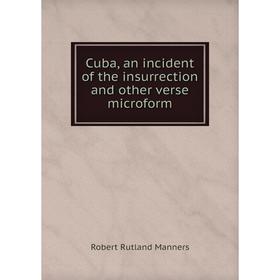 

Книга Cuba, an incident of the insurrection and other verse microform. Robert Rutland Manners