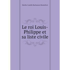 

Книга Le roi Louis-Philippe et sa liste civile