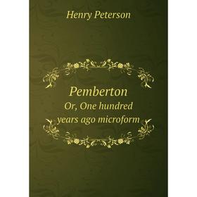 

Книга PembertonOr, One hundred years ago microform. Henry Peterson