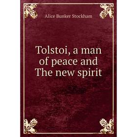 

Книга Tolstoi, a man of peace and The new spirit. Alice Bunker Stockham