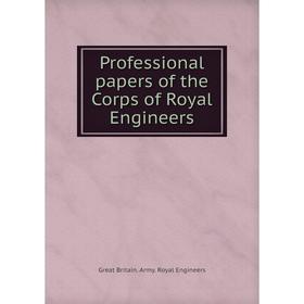 

Книга Professional papers of the Corps of Royal Engineers. Great Britain. Army. Royal Engineers