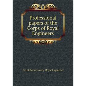 

Книга Professional papers of the Corps of Royal Engineers. Great Britain. Army. Royal Engineers