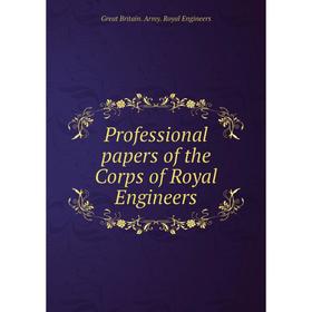 

Книга Professional papers of the Corps of Royal Engineers. Great Britain. Army. Royal Engineers