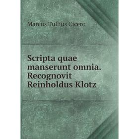 

Книга Scripta quae manserunt omnia. Recognovit Reinholdus Klotz. Marcus Tullius Cicero