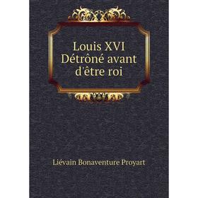 

Книга Louis XVI Détrôné avant d'être roi